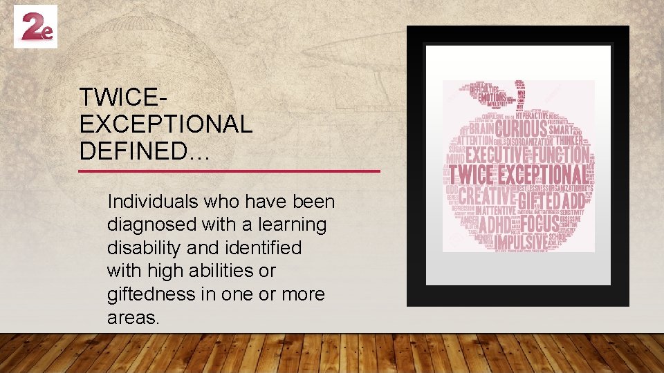 TWICEEXCEPTIONAL DEFINED… Individuals who have been diagnosed with a learning disability and identified with