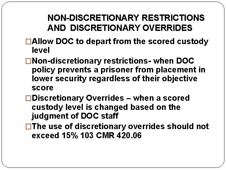 NON-DISCRETIONARY RESTRICTIONS AND DISCRETIONARY OVERRIDES �Allow DOC to depart from the scored custody level