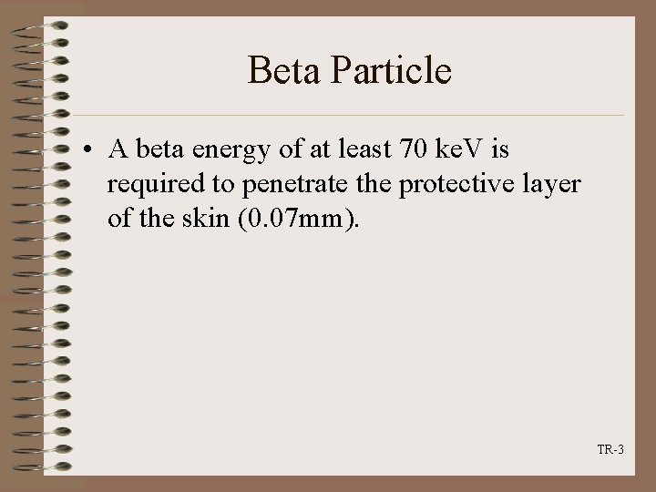 Beta Particle • A beta energy of at least 70 ke. V is required