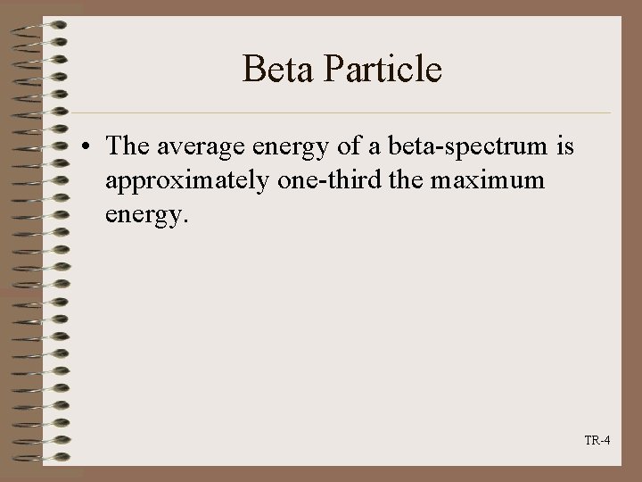 Beta Particle • The average energy of a beta-spectrum is approximately one-third the maximum