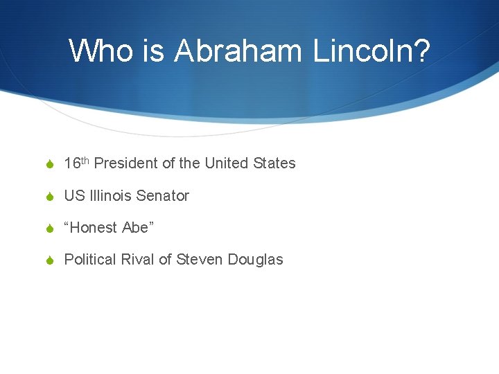 Who is Abraham Lincoln? S 16 th President of the United States S US