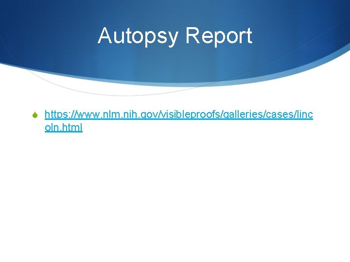 Autopsy Report S https: //www. nlm. nih. gov/visibleproofs/galleries/cases/linc oln. html 