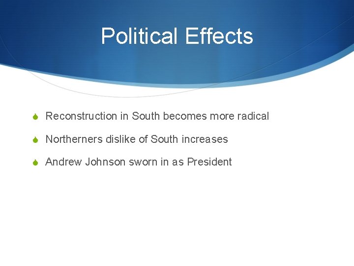 Political Effects S Reconstruction in South becomes more radical S Northerners dislike of South