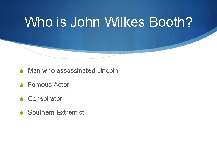 Who is John Wilkes Booth? S Man who assassinated Lincoln S Famous Actor S