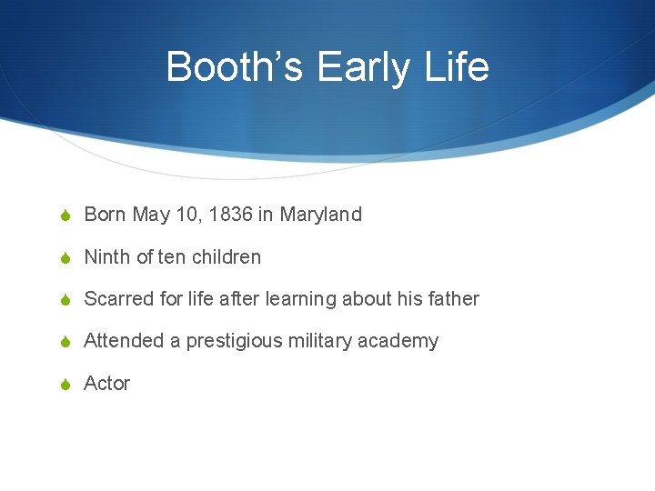 Booth’s Early Life S Born May 10, 1836 in Maryland S Ninth of ten