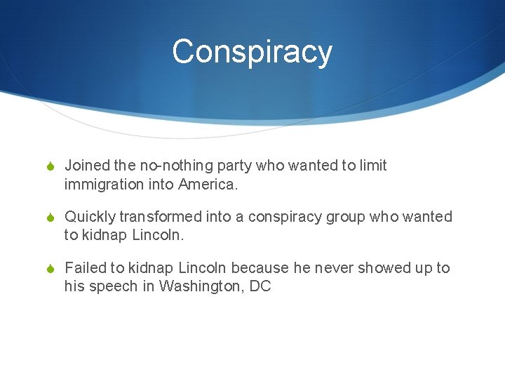 Conspiracy S Joined the no-nothing party who wanted to limit immigration into America. S