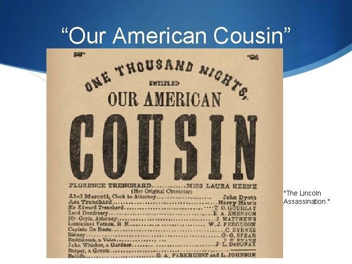 “Our American Cousin” "The Lincoln Assassination. " 