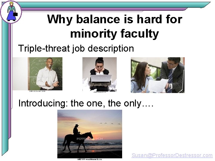 Why balance is hard for minority faculty Triple-threat job description Introducing: the one, the