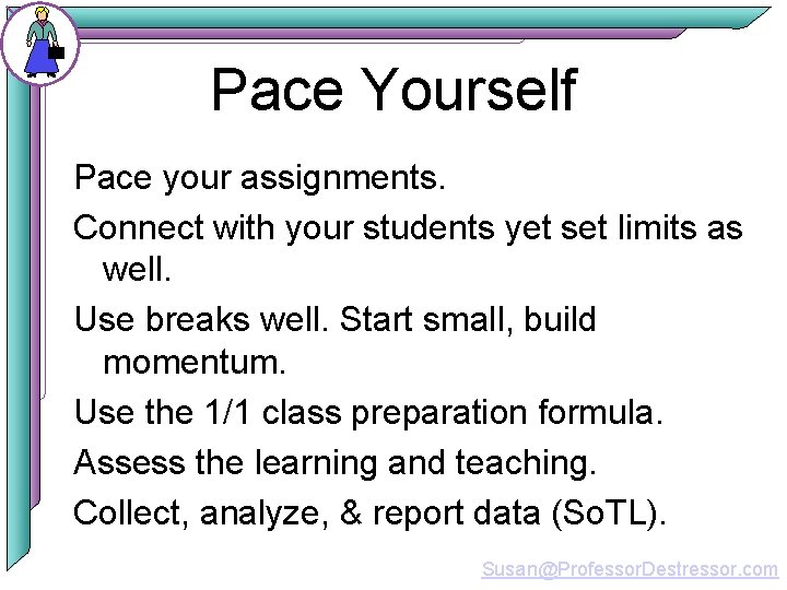 Pace Yourself Pace your assignments. Connect with your students yet set limits as well.