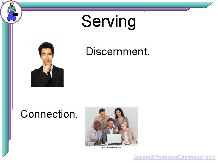 Serving Discernment. Connection. Susan@Professor. Destressor. com 