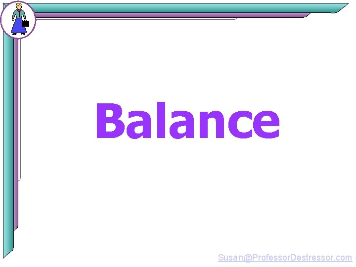 Balance Susan@Professor. Destressor. com 