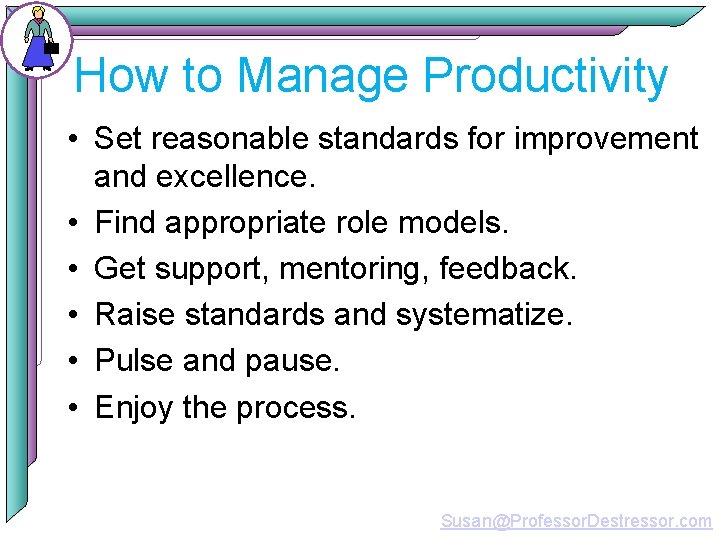 How to Manage Productivity • Set reasonable standards for improvement and excellence. • Find