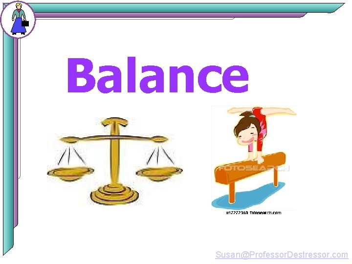 Balance Susan@Professor. Destressor. com 