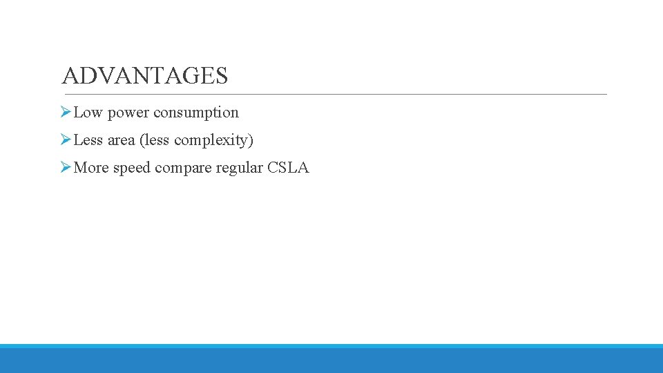  ADVANTAGES ØLow power consumption ØLess area (less complexity) ØMore speed compare regular CSLA