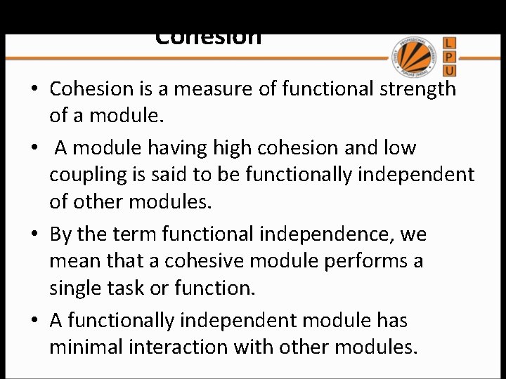 Cohesion • Cohesion is a measure of functional strength of a module. • A