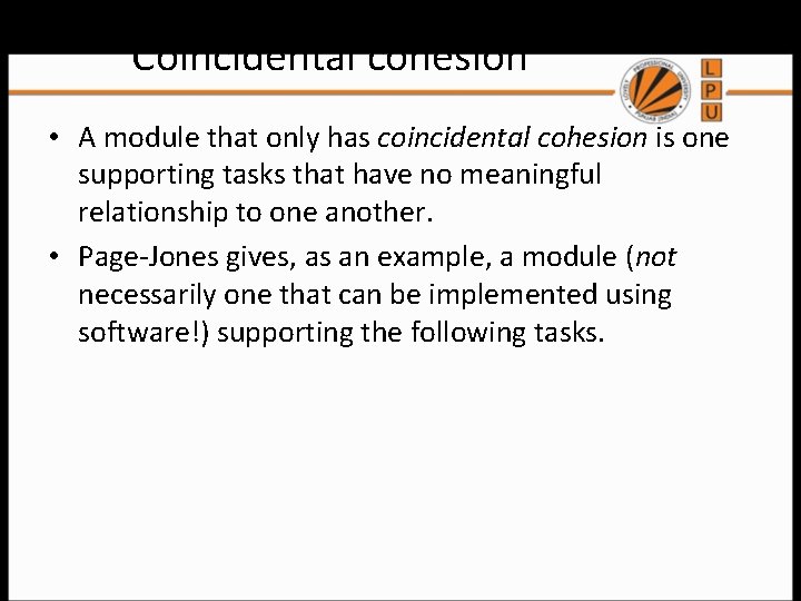 Coincidental cohesion • A module that only has coincidental cohesion is one supporting tasks Coincidental cohesion • A module that only has coincidental cohesion is one supporting tasks
