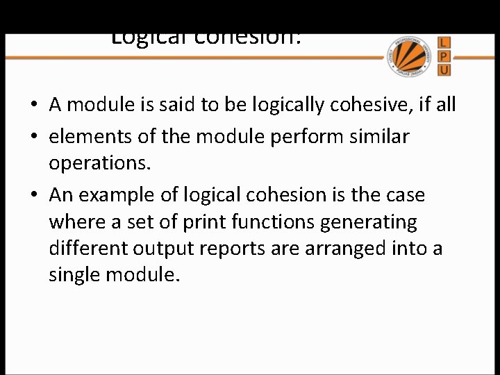 Logical cohesion: • A module is said to be logically cohesive, if all • Logical cohesion: • A module is said to be logically cohesive, if all •