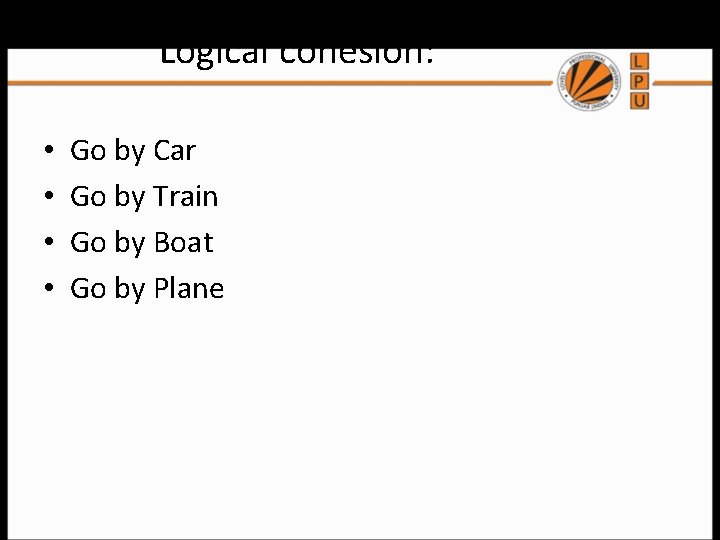 Logical cohesion: • • Go by Car Go by Train Go by Boat Go