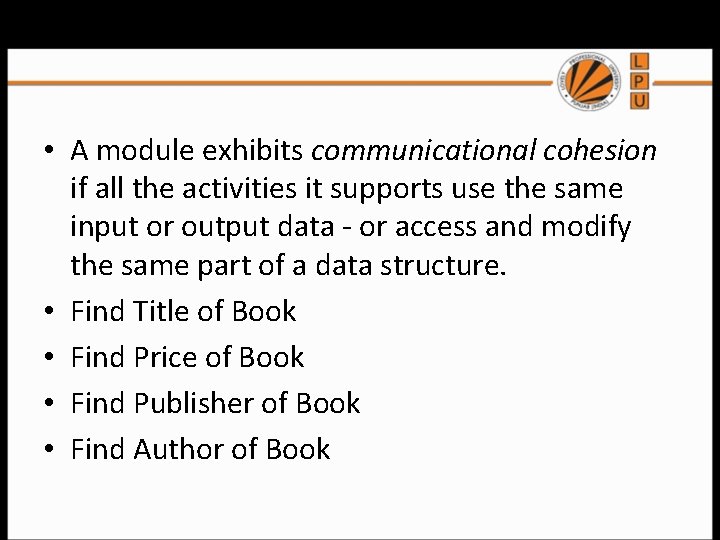 Communicational Cohesion • A module exhibits communicational cohesion if all the activities it supports Communicational Cohesion • A module exhibits communicational cohesion if all the activities it supports