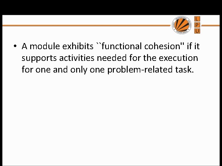 Functional Cohesion • A module exhibits ``functional cohesion'' if it supports activities needed for