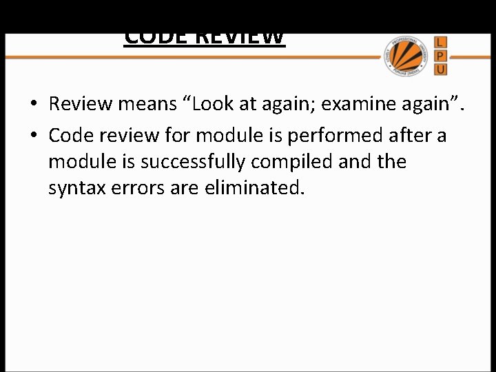 CODE REVIEW • Review means “Look at again; examine again”. • Code review for