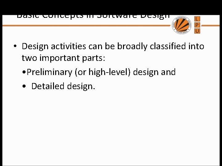 Basic Concepts in Software Design • Design activities can be broadly classified into two