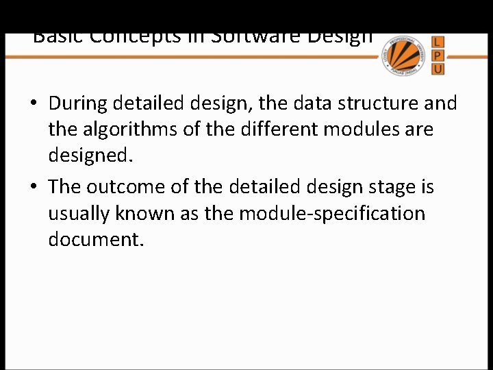 Basic Concepts in Software Design • During detailed design, the data structure and the