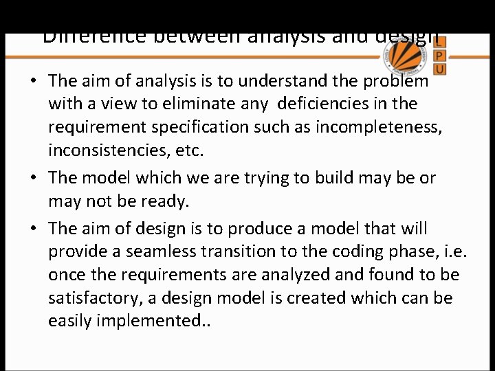 Difference between analysis and design • The aim of analysis is to understand the