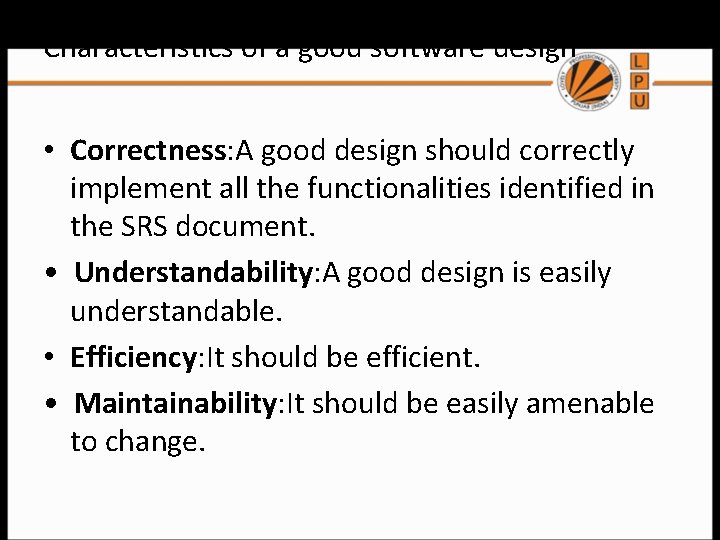 Characteristics of a good software design • Correctness: A good design should correctly implement