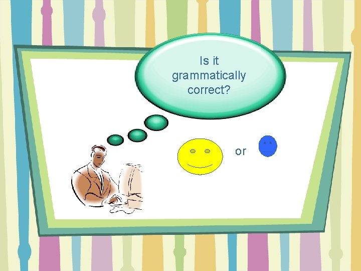 Is it grammatically correct? or 