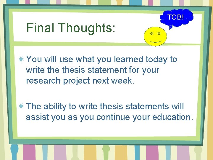 Final Thoughts: TCB! You will use what you learned today to write thesis statement