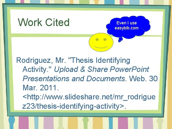 Work Cited Even I use easybib. com Rodriguez, Mr. "Thesis Identifying Activity. " Upload