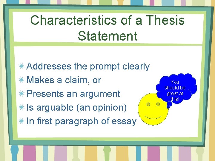 Characteristics of a Thesis Statement Addresses the prompt clearly Makes a claim, or Presents