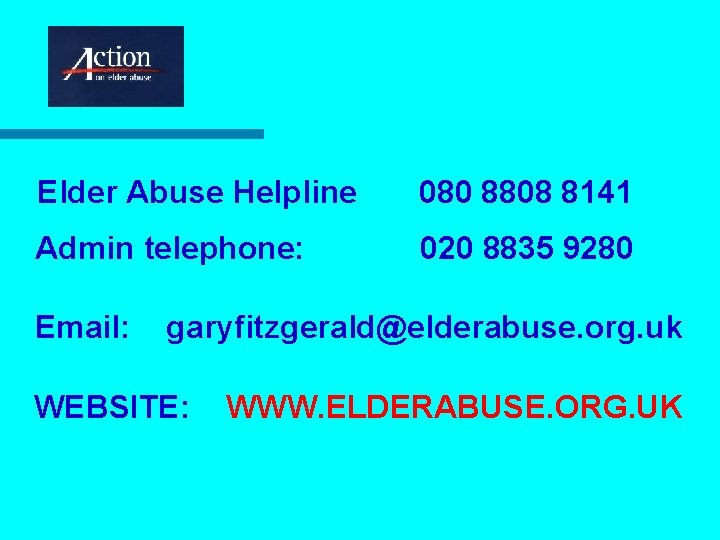 Elder Abuse Helpline 080 8808 8141 Admin telephone: 020 8835 9280 Email: garyfitzgerald@elderabuse. org.