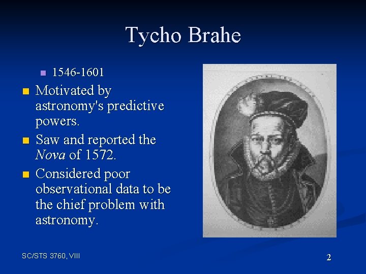 Tycho Brahe n n 1546 -1601 Motivated by astronomy's predictive powers. Saw and reported