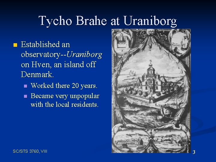 Tycho Brahe at Uraniborg n Established an observatory--Uraniborg on Hven, an island off Denmark.