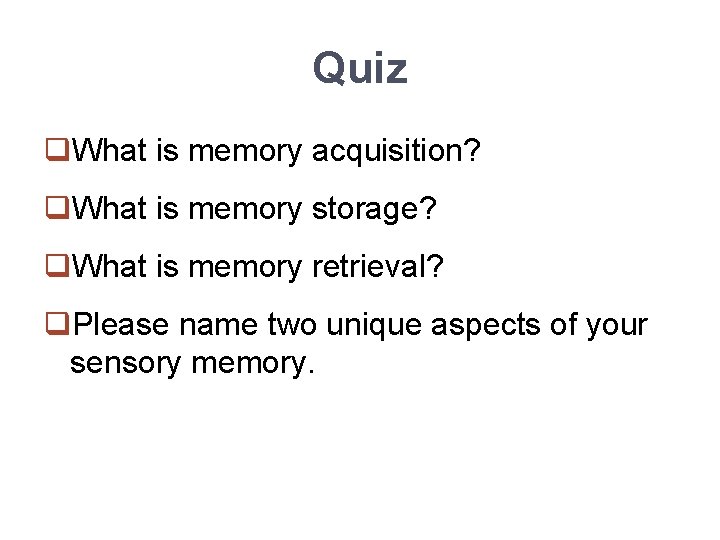 Quiz q. What is memory acquisition? q. What is memory storage? q. What is