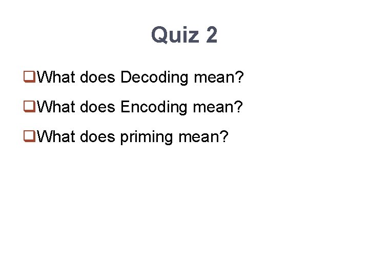 Quiz 2 q. What does Decoding mean? q. What does Encoding mean? q. What
