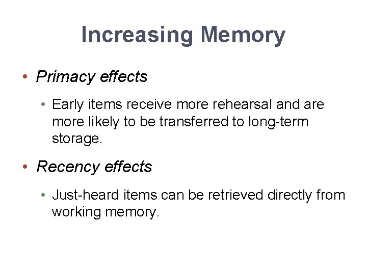 Increasing Memory • Primacy effects • Early items receive more rehearsal and are more