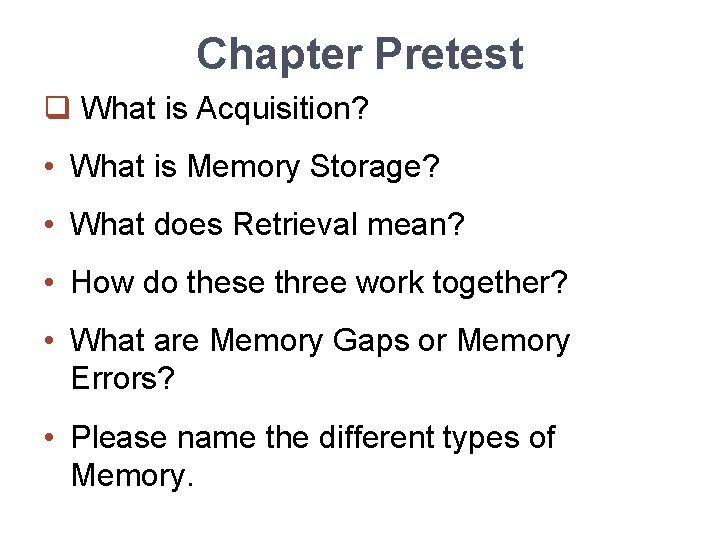 Chapter Pretest q What is Acquisition? • What is Memory Storage? • What does