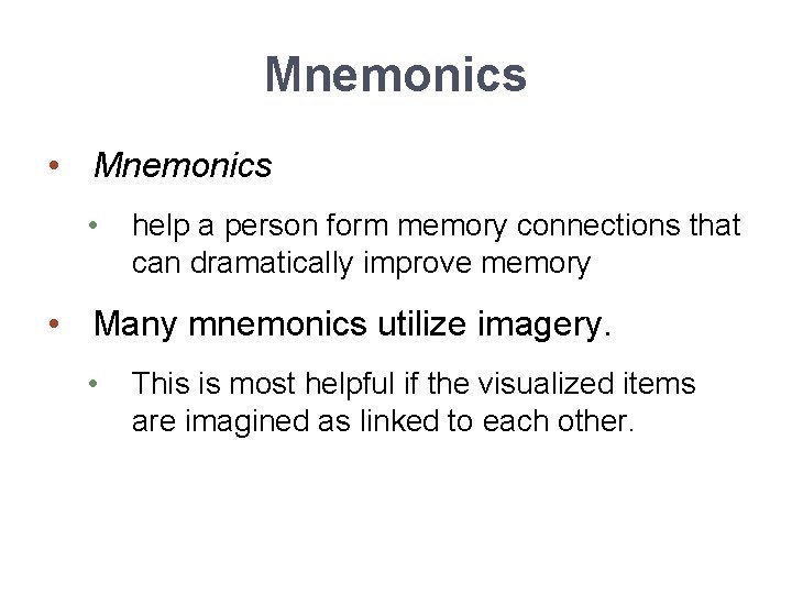 Mnemonics • help a person form memory connections that can dramatically improve memory •