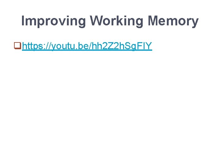 Improving Working Memory qhttps: //youtu. be/hh 2 Z 2 h. Sg. FIY 