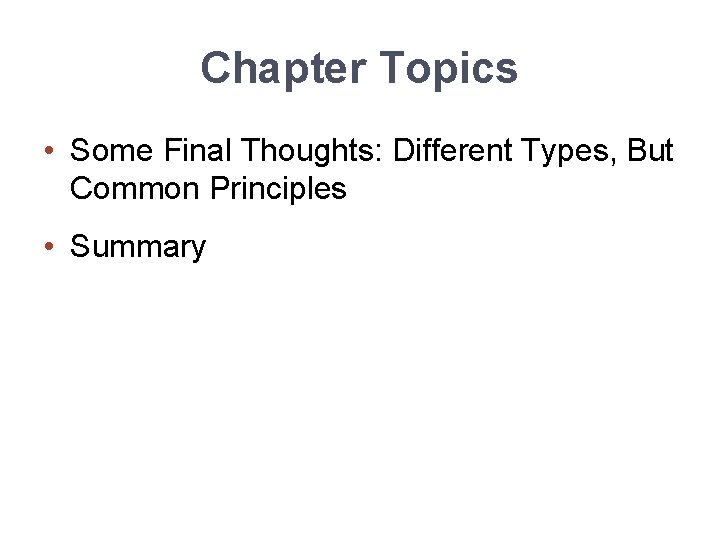 Chapter Topics • Some Final Thoughts: Different Types, But Common Principles • Summary 