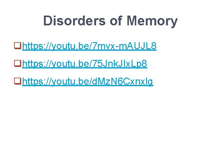 Disorders of Memory qhttps: //youtu. be/7 mvx-m. AUJL 8 qhttps: //youtu. be/75 Jnk. JIx.