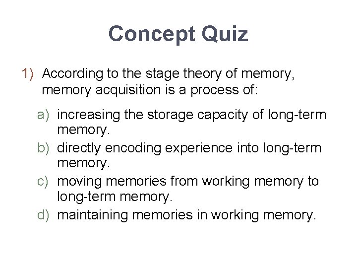 Concept Quiz 1) According to the stage theory of memory, memory acquisition is a