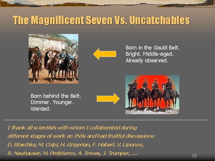 The Magnificent Seven Vs. Uncatchables Born in the Gould Belt. Bright. Middle-aged. Already observed.