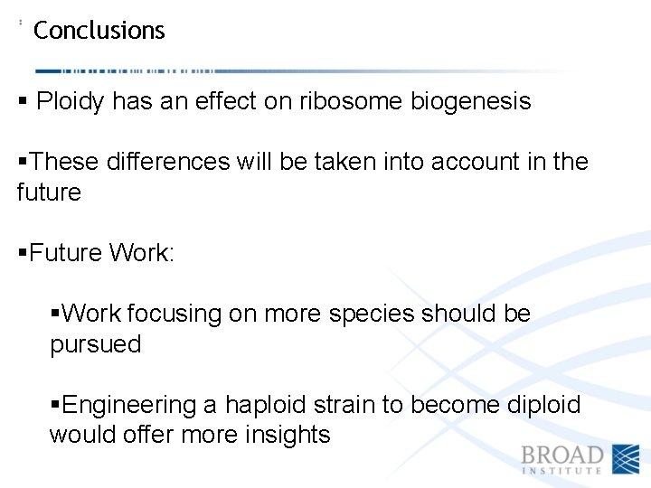 Conclusions § Ploidy has an effect on ribosome biogenesis §These differences will be taken