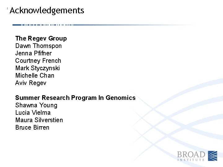 Acknowledgements The Regev Group Dawn Thomspon Jenna Pfifner Courtney French Mark Styczynski Michelle Chan