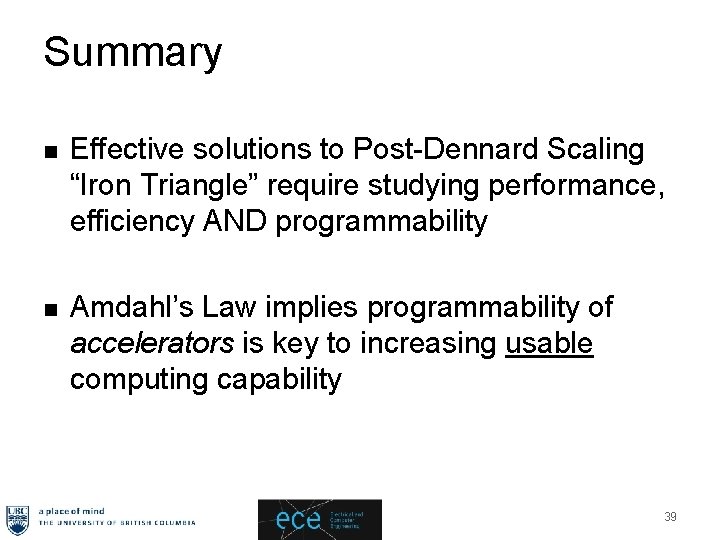 Summary n Effective solutions to Post-Dennard Scaling “Iron Triangle” require studying performance, efficiency AND