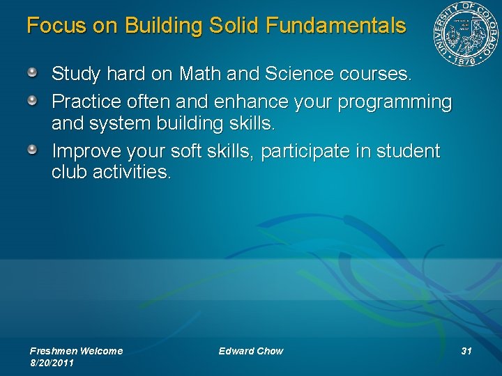 Focus on Building Solid Fundamentals Study hard on Math and Science courses. Practice often